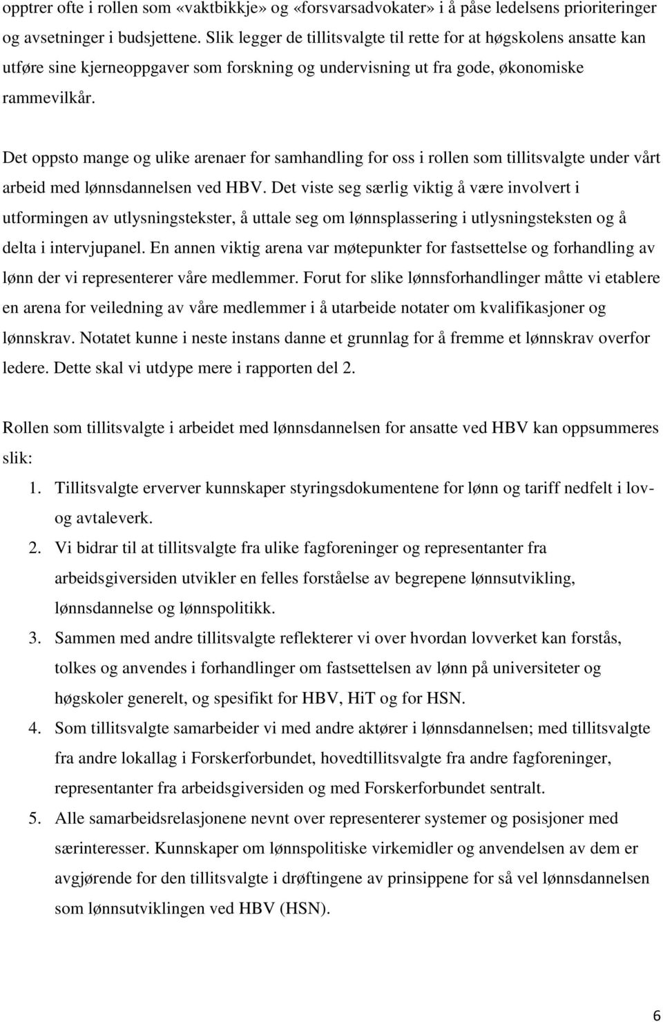 Det oppsto mange og ulike arenaer for samhandling for oss i rollen som tillitsvalgte under vårt arbeid med lønnsdannelsen ved HBV.