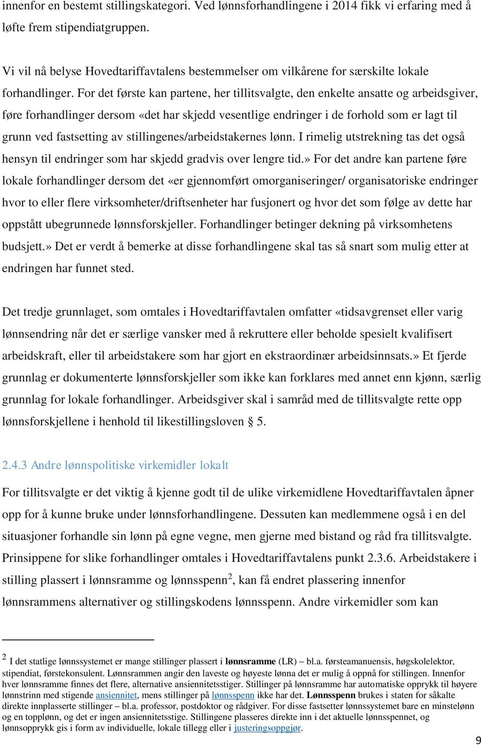 For det første kan partene, her tillitsvalgte, den enkelte ansatte og arbeidsgiver, føre forhandlinger dersom «det har skjedd vesentlige endringer i de forhold som er lagt til grunn ved fastsetting