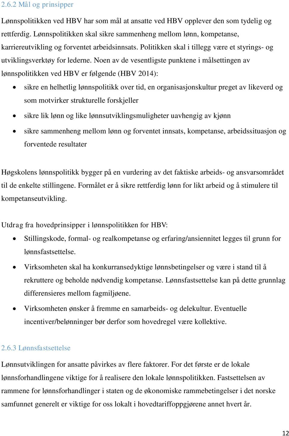 Noen av de vesentligste punktene i målsettingen av lønnspolitikken ved HBV er følgende (HBV 2014): sikre en helhetlig lønnspolitikk over tid, en organisasjonskultur preget av likeverd og som