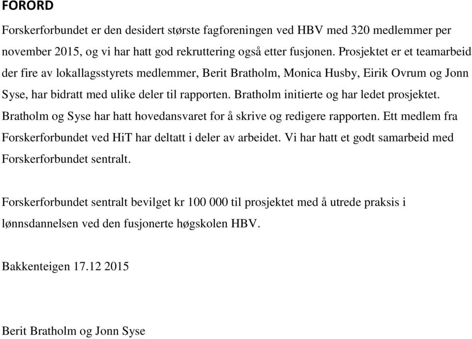 Bratholm initierte og har ledet prosjektet. Bratholm og Syse har hatt hovedansvaret for å skrive og redigere rapporten. Ett medlem fra Forskerforbundet ved HiT har deltatt i deler av arbeidet.