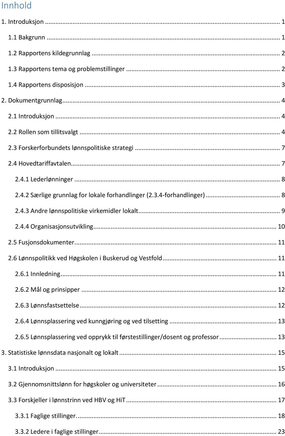 3.4-forhandlinger)... 8 2.4.3 Andre lønnspolitiske virkemidler lokalt... 9 2.4.4 Organisasjonsutvikling... 10 2.5 Fusjonsdokumenter... 11 2.6 Lønnspolitikk ved Høgskolen i Buskerud og Vestfold... 11 2.6.1 Innledning.