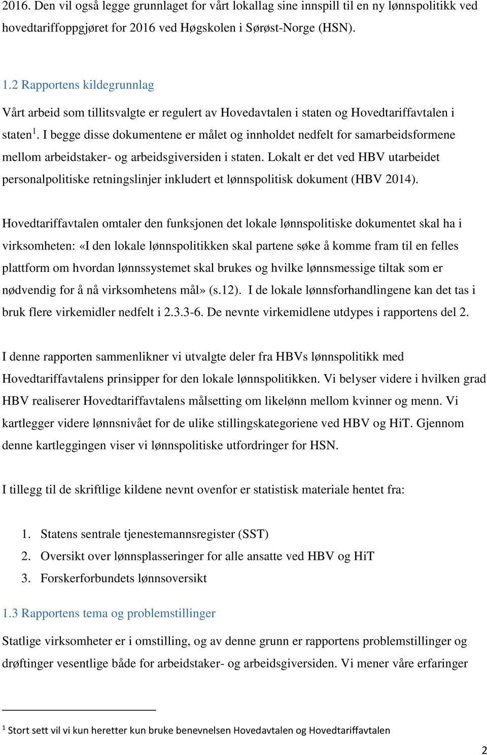 I begge disse dokumentene er målet og innholdet nedfelt for samarbeidsformene mellom arbeidstaker- og arbeidsgiversiden i staten.