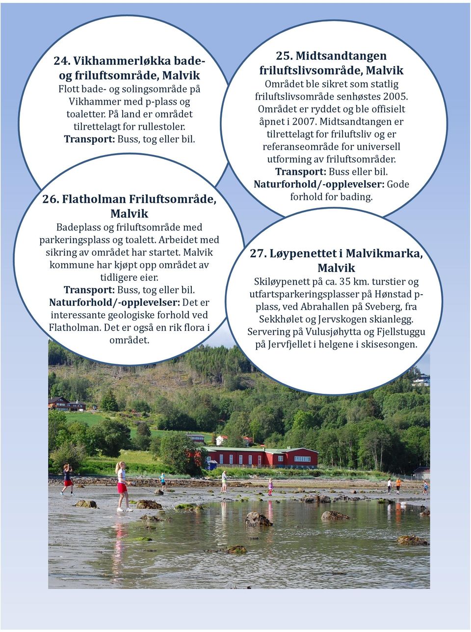 Transport: Buss, tog eller bil. Naturforhold/-opplevelser: Det er interessante geologiske forhold ved Flatholman. Det er også en rik flora i området. 25.