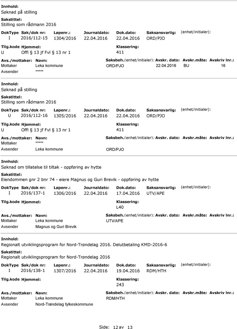 : Mottaker ***** Søknad om tillatelse til tiltak - oppføring av hytte Eiendommen gnr 2 bnr 74 - eiere Magnus og Guri Brevik - oppføring av hytte 2016/137-1 1306/2016 17.04.2016 TV/APE L40 Avs.