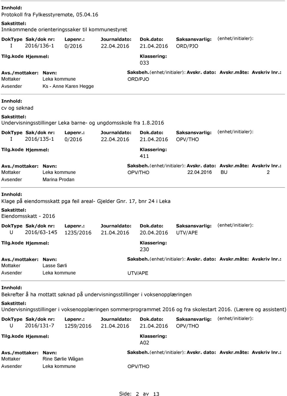 : Mottaker B 2 Marina Prodan Klage på eiendomsskatt pga feil areal- Gjelder Gnr. 17, bnr 24 i Leka Eiendomsskatt - 2016 2016/63-145 1235/2016 20.04.2016 TV/APE 230 Avs./mottaker: Navn: Saksbeh. Avskr.