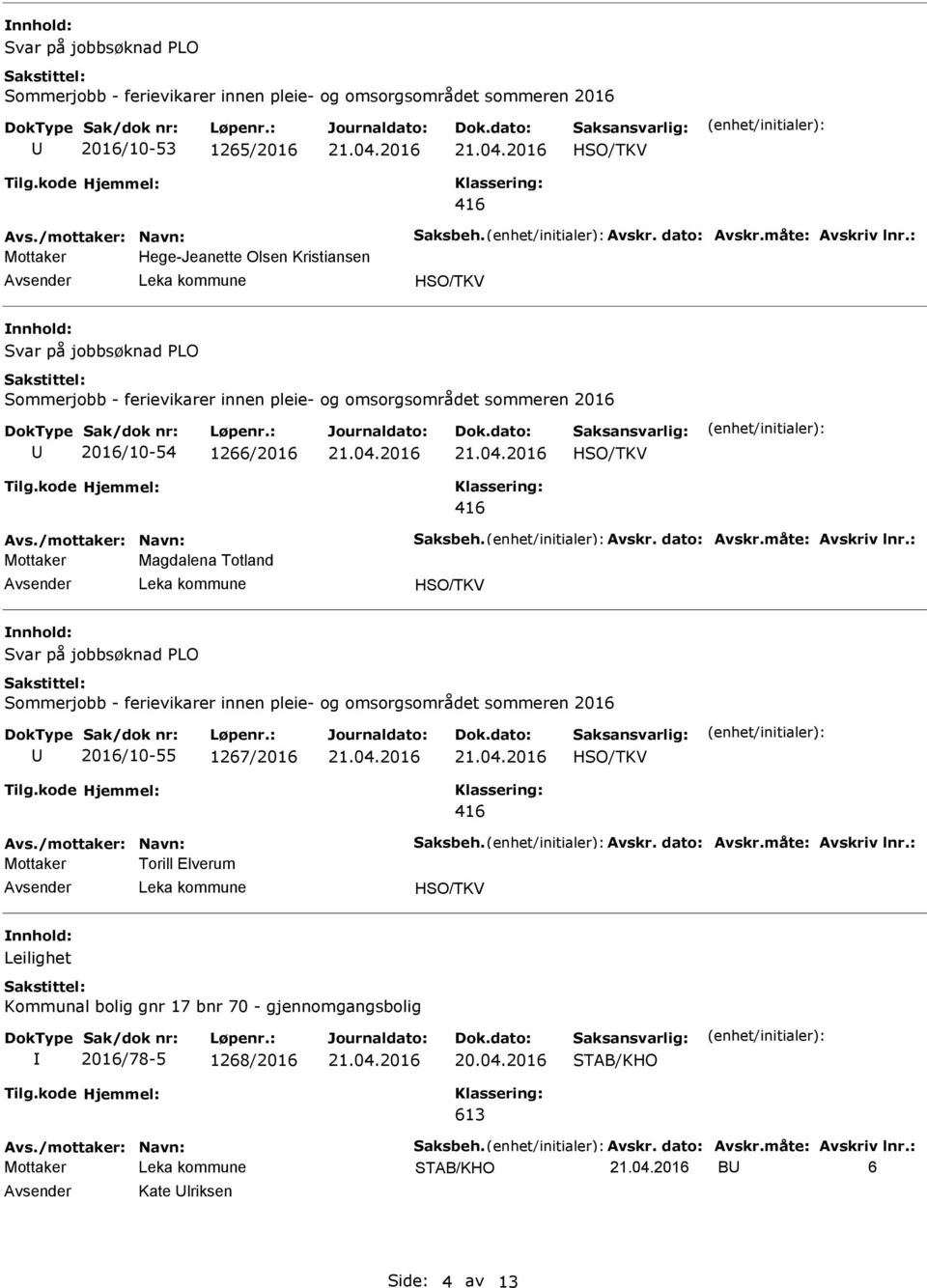 : Mottaker Magdalena Totland PLO 2016/10-55 1267/2016 Avs./mottaker: Navn: Saksbeh. Avskr. dato: Avskr.måte: Avskriv lnr.