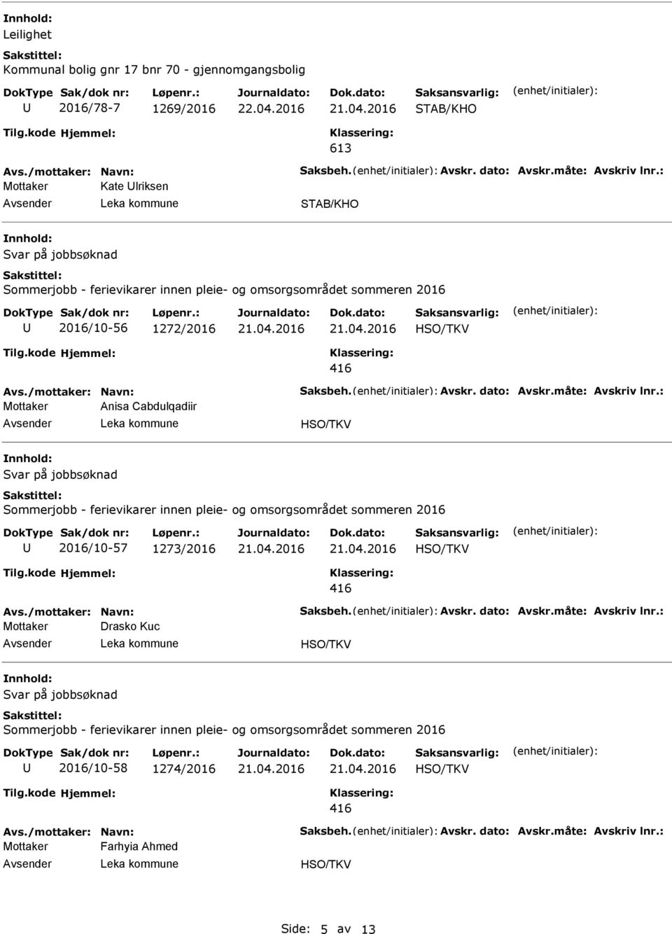 /mottaker: Navn: Saksbeh. Avskr. dato: Avskr.måte: Avskriv lnr.: Mottaker Drasko Kuc 2016/10-58 1274/2016 Avs.