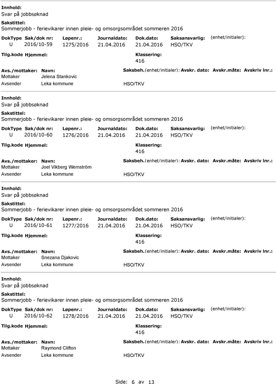 : Mottaker Joel Vikberg Wernström 2016/10-61 1277/2016 Avs./mottaker: Navn: Saksbeh. Avskr. dato: Avskr.