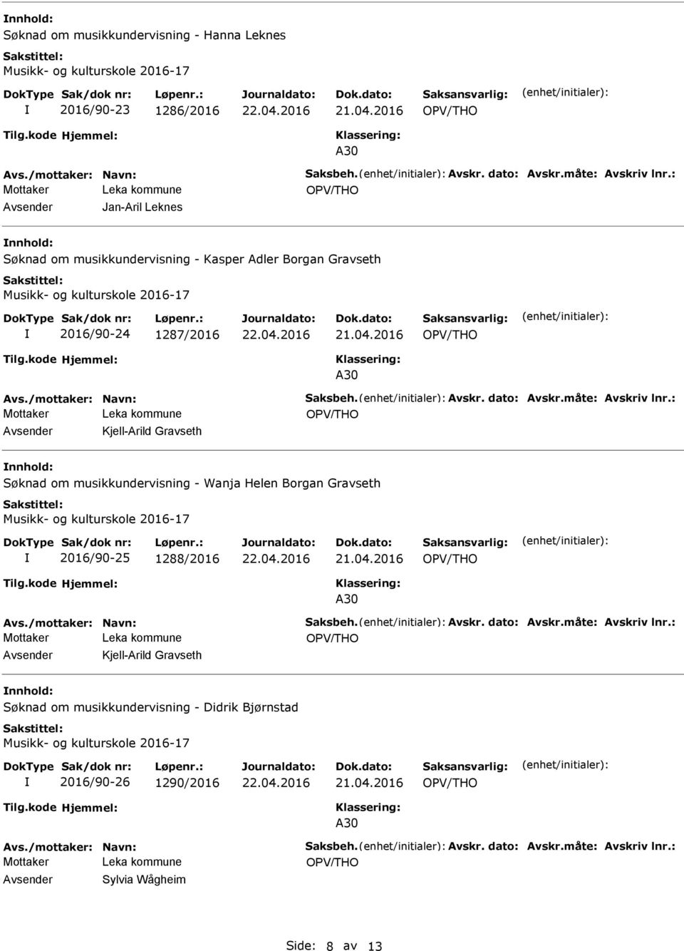 måte: Avskriv lnr.: Mottaker Kjell-Arild Gravseth Søknad om musikkundervisning - Wanja Helen Borgan Gravseth Musikk- og kulturskole 2016-17 2016/90-25 1288/2016 A30 Avs./mottaker: Navn: Saksbeh.