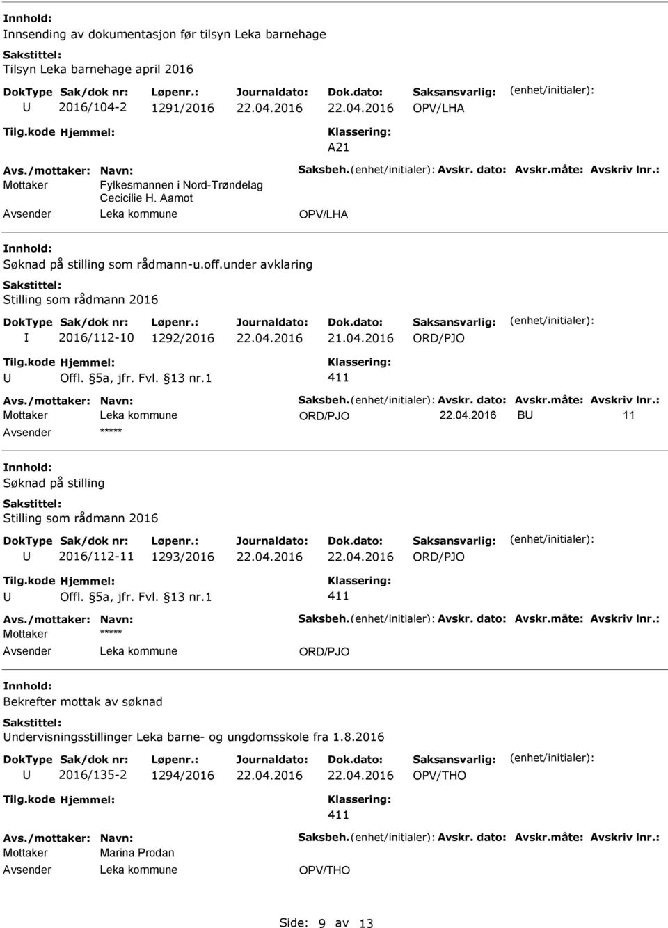 /mottaker: Navn: Saksbeh. Avskr. dato: Avskr.måte: Avskriv lnr.: Mottaker B 11 ***** Søknad på stilling 2016/112-11 1293/2016 Tilg.kode Hjemmel: Offl. 5a, jfr. Fvl. 13 nr.1 Avs.