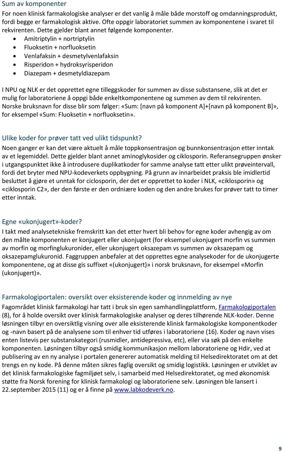 Amitriptylin + nortriptylin Fluoksetin + norfluoksetin Venlafaksin + desmetylvenlafaksin Risperidon + hydroksyrisperidon Diazepam + desmetyldiazepam I NPU og NLK er det opprettet egne tilleggskoder