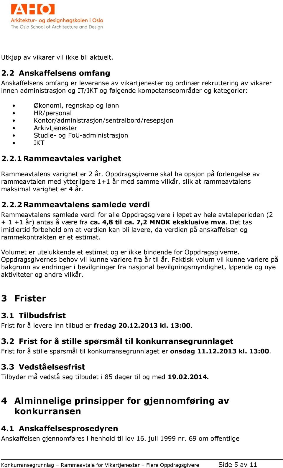 regnskap og lønn HR/personal Kontor/administrasjon/sentralbord/resepsjon Arkivtjenester Studie- og FoU-administrasjon IKT 2.2.1 Rammeavtales varighet Rammeavtalens varighet er 2 år.