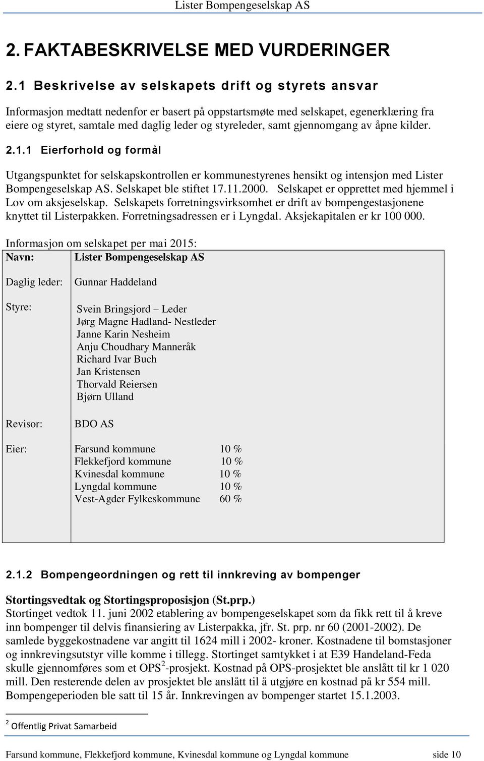 samt gjennomgang av åpne kilder. 2.1.1 Eierforhold og formål Utgangspunktet for selskapskontrollen er kommunestyrenes hensikt og intensjon med Lister Bompengeselskap AS. Selskapet ble stiftet 17.11.