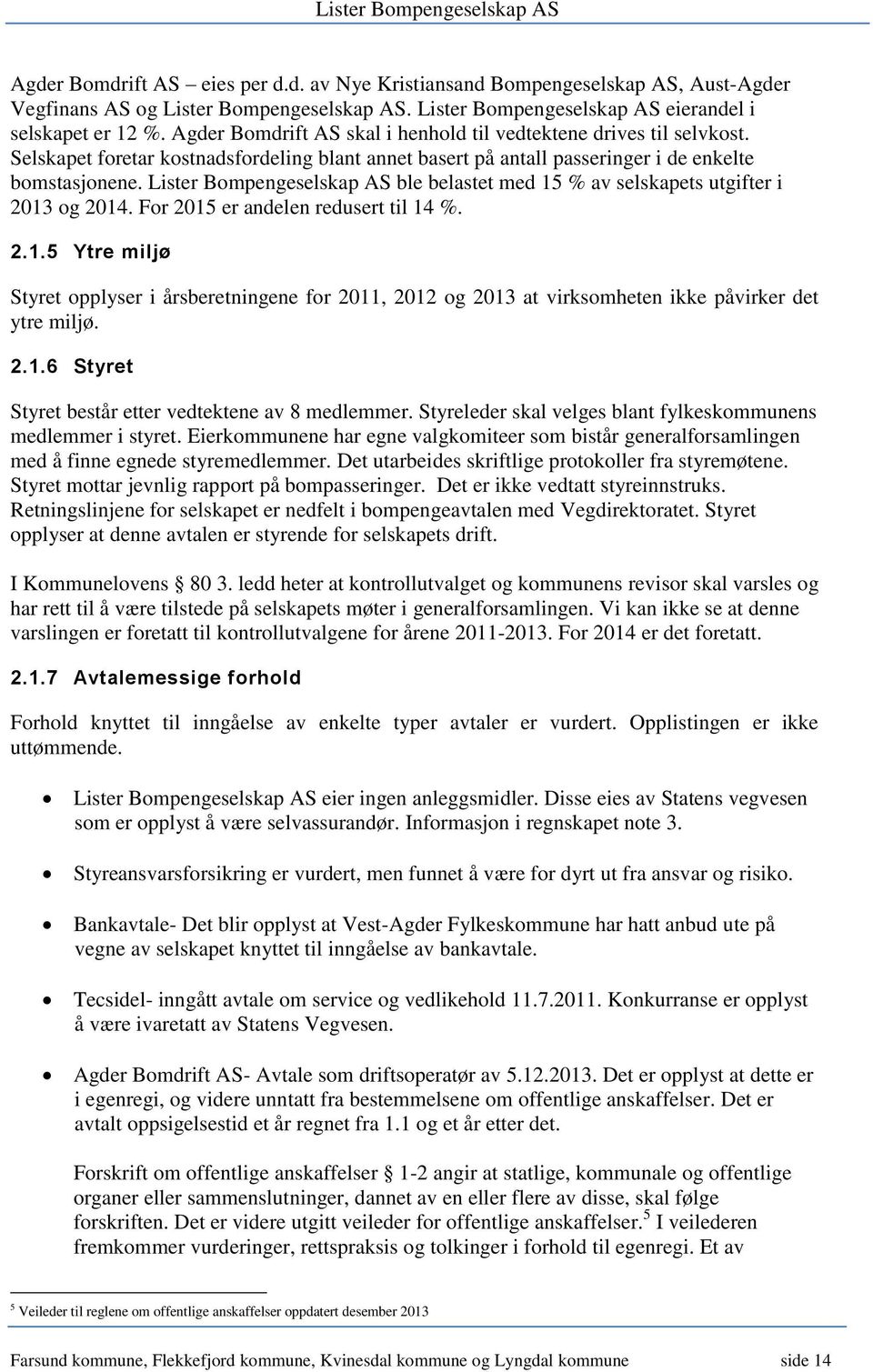 Lister Bompengeselskap AS ble belastet med 15 % av selskapets utgifter i 2013 og 2014. For 2015 er andelen redusert til 14 %. 2.1.5 Ytre miljø Styret opplyser i årsberetningene for 2011, 2012 og 2013 at virksomheten ikke påvirker det ytre miljø.