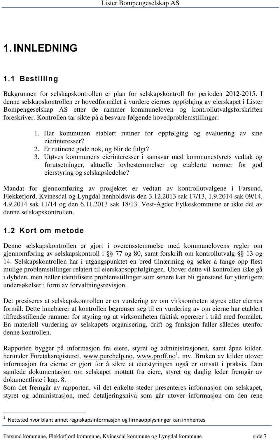 Kontrollen tar sikte på å besvare følgende hovedproblemstillinger: 1. Har kommunen etablert rutiner for oppfølging og evaluering av sine eierinteresser? 2. Er rutinene gode nok, og blir de fulgt? 3.