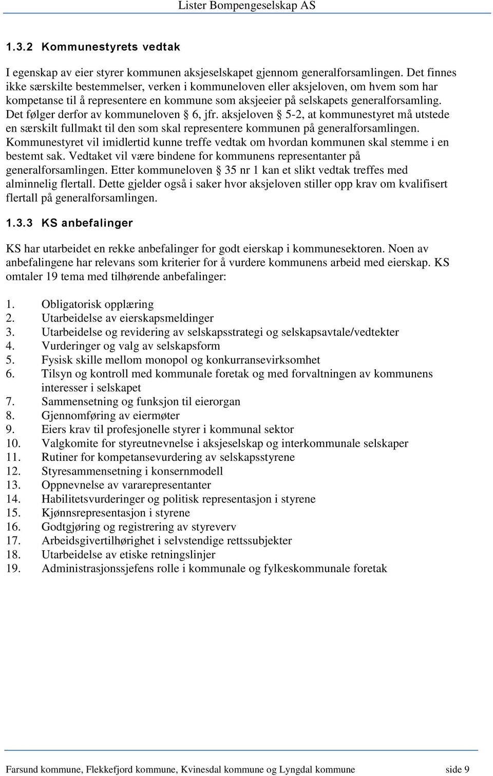 Det følger derfor av kommuneloven 6, jfr. aksjeloven 5-2, at kommunestyret må utstede en særskilt fullmakt til den som skal representere kommunen på generalforsamlingen.