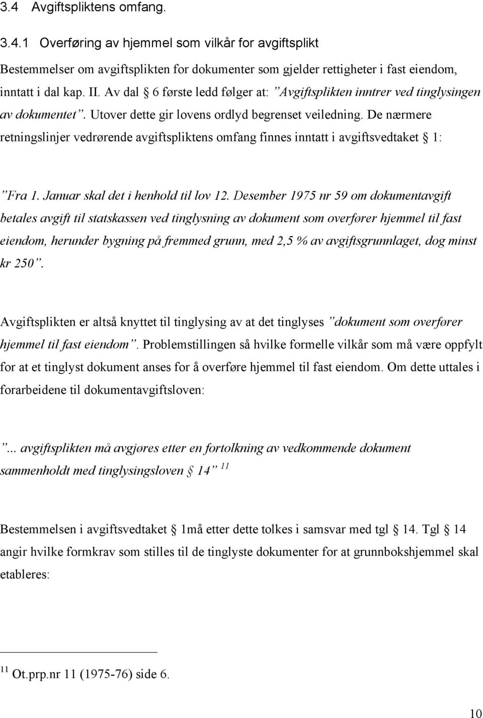 De nærmere retningslinjer vedrørende avgiftspliktens omfang finnes inntatt i avgiftsvedtaket 1: Fra 1. Januar skal det i henhold til lov 12.