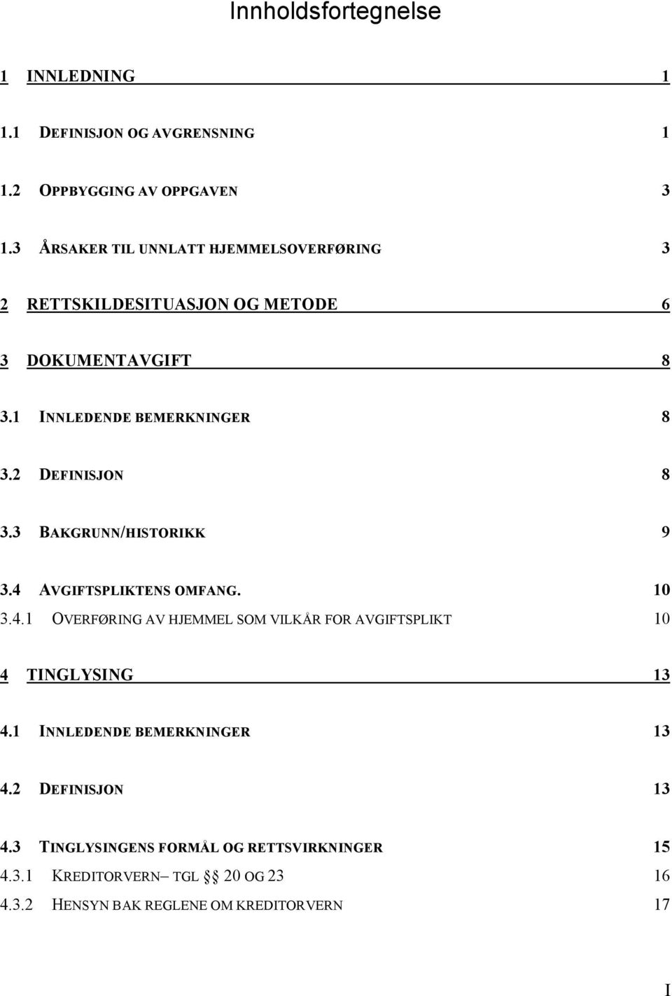 2 DEFINISJON 8 3.3 BAKGRUNN/HISTORIKK 9 3.4 AVGIFTSPLIKTENS OMFANG. 10 3.4.1 OVERFØRING AV HJEMMEL SOM VILKÅR FOR AVGIFTSPLIKT 10 4 TINGLYSING 13 4.