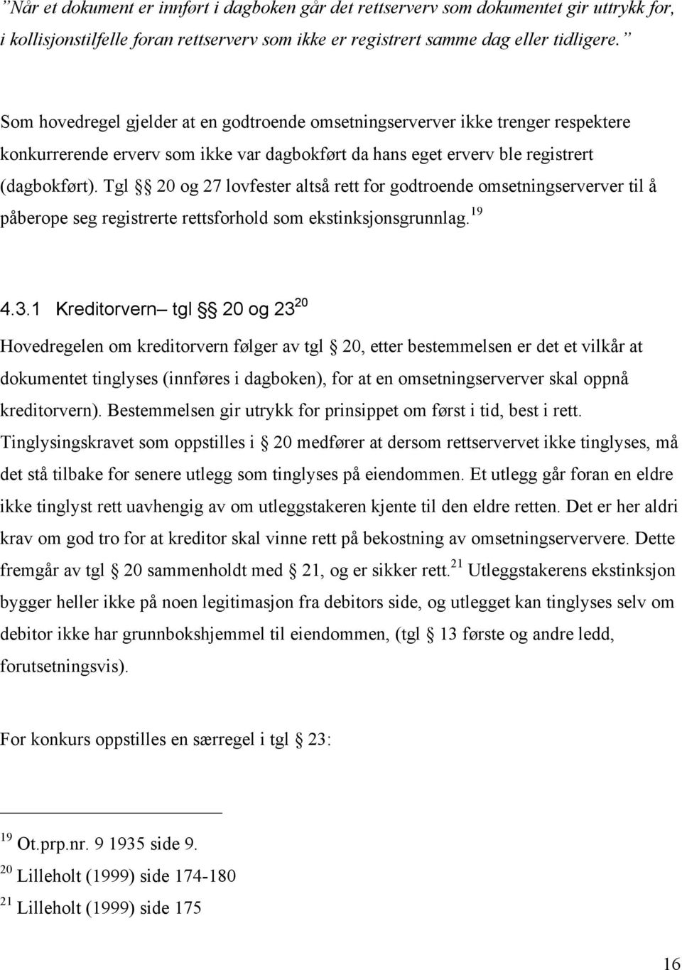 Tgl 20 og 27 lovfester altså rett for godtroende omsetningserverver til å påberope seg registrerte rettsforhold som ekstinksjonsgrunnlag. 19 4.3.