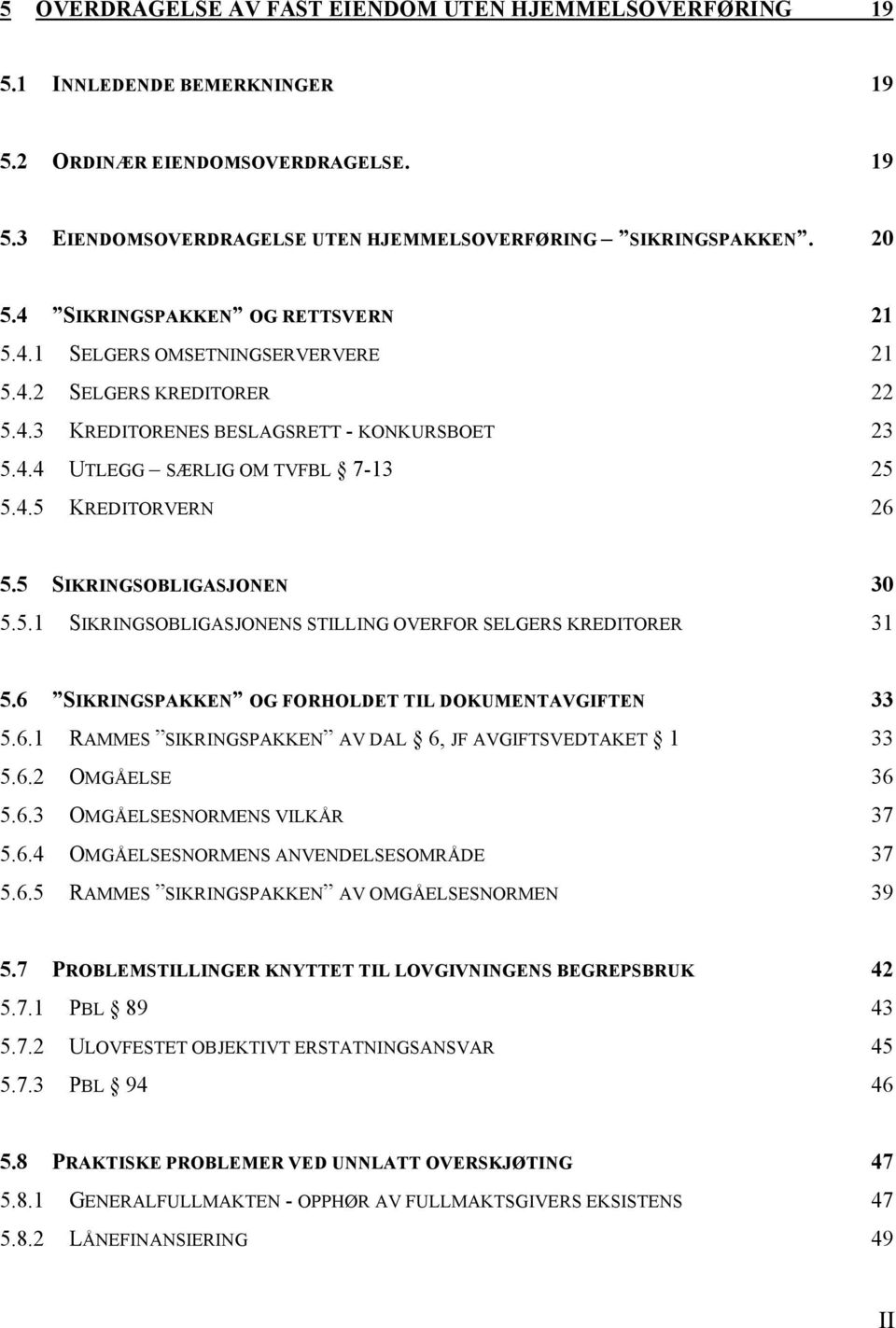 5 SIKRINGSOBLIGASJONEN 30 5.5.1 SIKRINGSOBLIGASJONENS STILLING OVERFOR SELGERS KREDITORER 31 5.6 SIKRINGSPAKKEN OG FORHOLDET TIL DOKUMENTAVGIFTEN 33 5.6.1 RAMMES SIKRINGSPAKKEN AV DAL 6, JF AVGIFTSVEDTAKET 1 33 5.