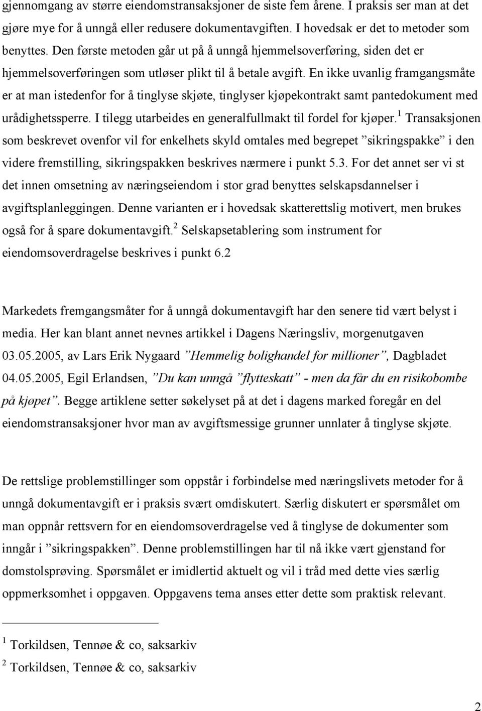 En ikke uvanlig framgangsmåte er at man istedenfor for å tinglyse skjøte, tinglyser kjøpekontrakt samt pantedokument med urådighetssperre. I tilegg utarbeides en generalfullmakt til fordel for kjøper.