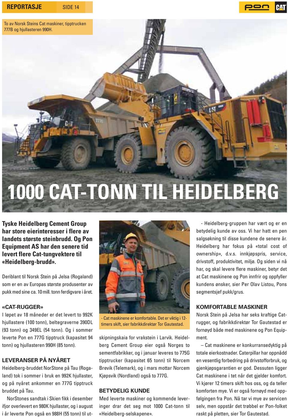 Og Pon Equipment AS har den senere tid levert flere Cat-tungvektere til «Heidelberg-brudd». Deriblant til Norsk Stein på Jelsa (Rogaland) som er en av Europas største produsenter av pukk med sine ca.