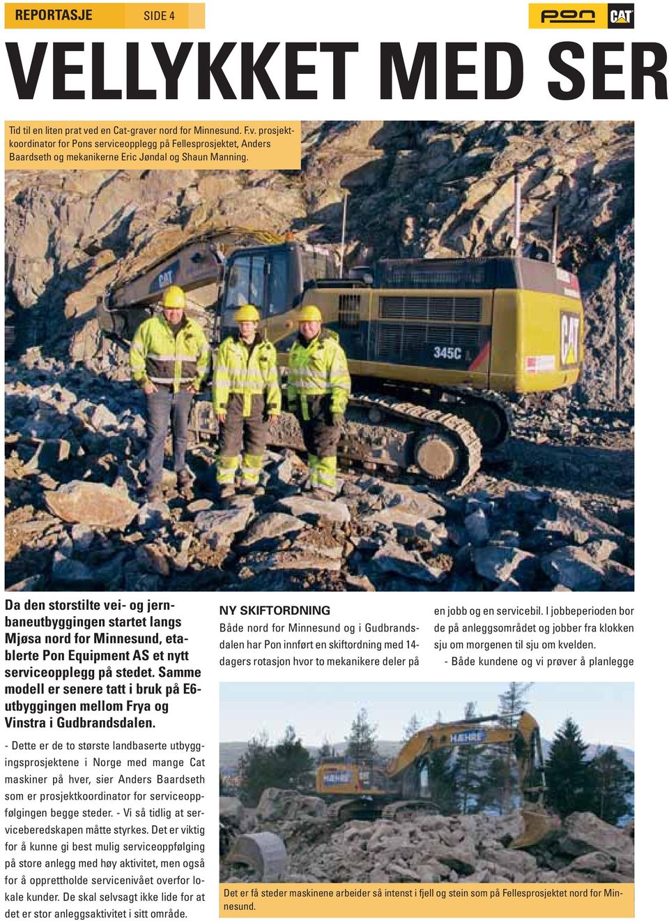 Samme modell er senere tatt i bruk på E6- utbyggingen mellom Frya og Vinstra i Gudbrandsdalen.