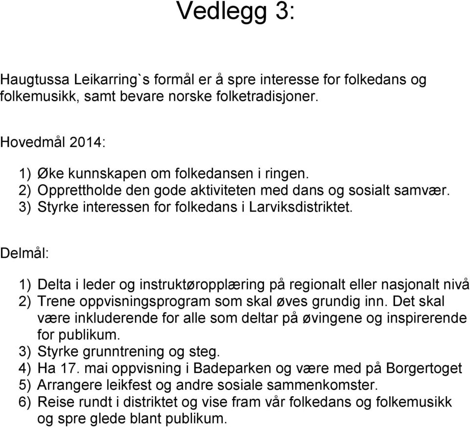 Delmål: 1) Delta i leder og instruktøropplæring på regionalt eller nasjonalt nivå 2) Trene oppvisningsprogram som skal øves grundig inn.