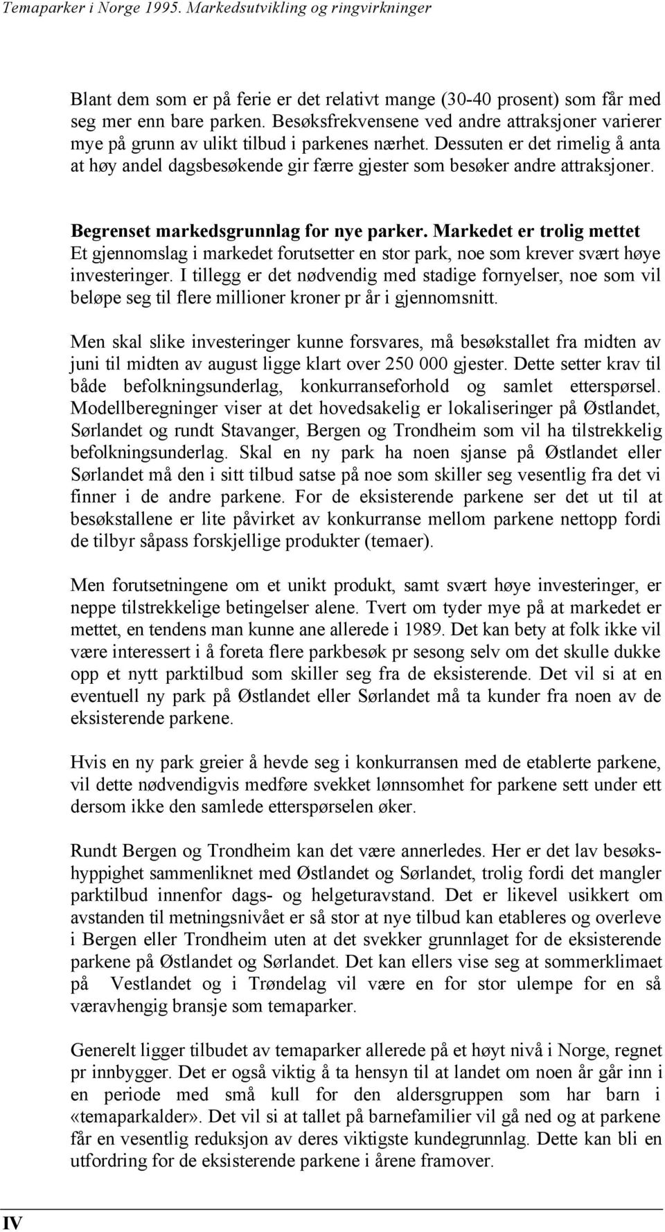 Dessuten er det rimelig å anta at høy andel dagsbesøkende gir færre gjester som besøker andre attraksjoner. Begrenset markedsgrunnlag for nye parker.