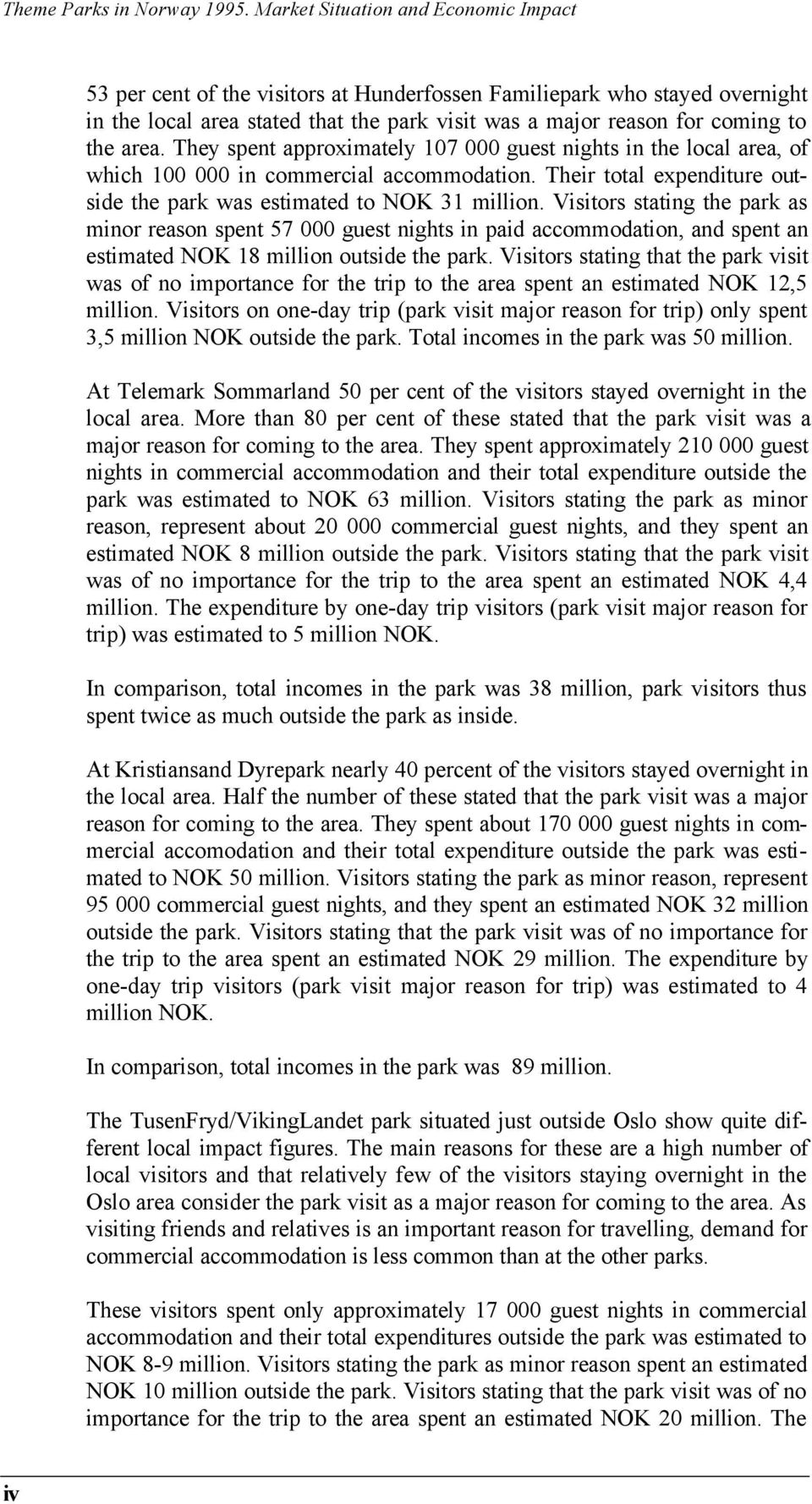 area. They spent approximately 107 000 guest nights in the local area, of which 100 000 in commercial accommodation. Their total expenditure outside the park was estimated to NOK 31 million.