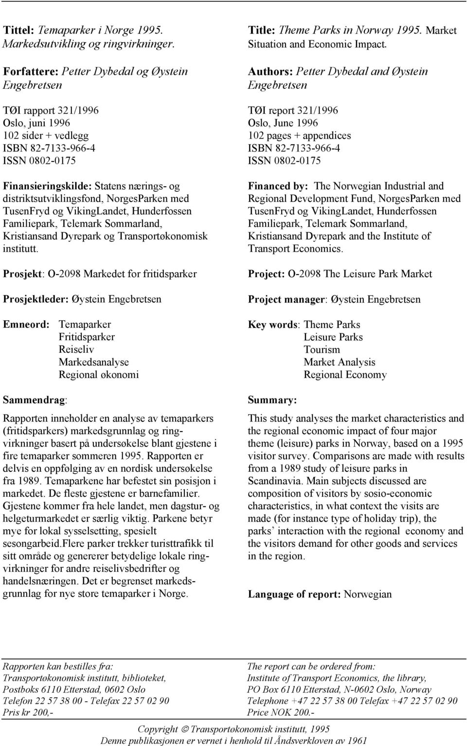 distriktsutviklingsfond, NorgesParken med TusenFryd og VikingLandet, Hunderfossen Familiepark, Telemark Sommarland, Kristiansand Dyrepark og Transportøkonomisk institutt.