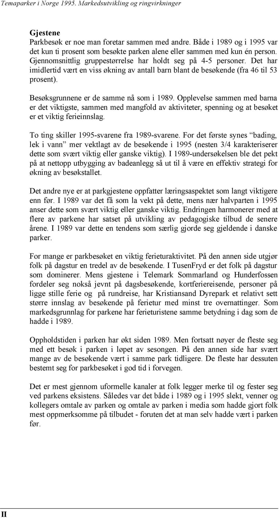 Det har imidlertid vært en viss økning av antall barn blant de besøkende (fra 46 til 53 prosent). Besøksgrunnene er de samme nå som i 1989.