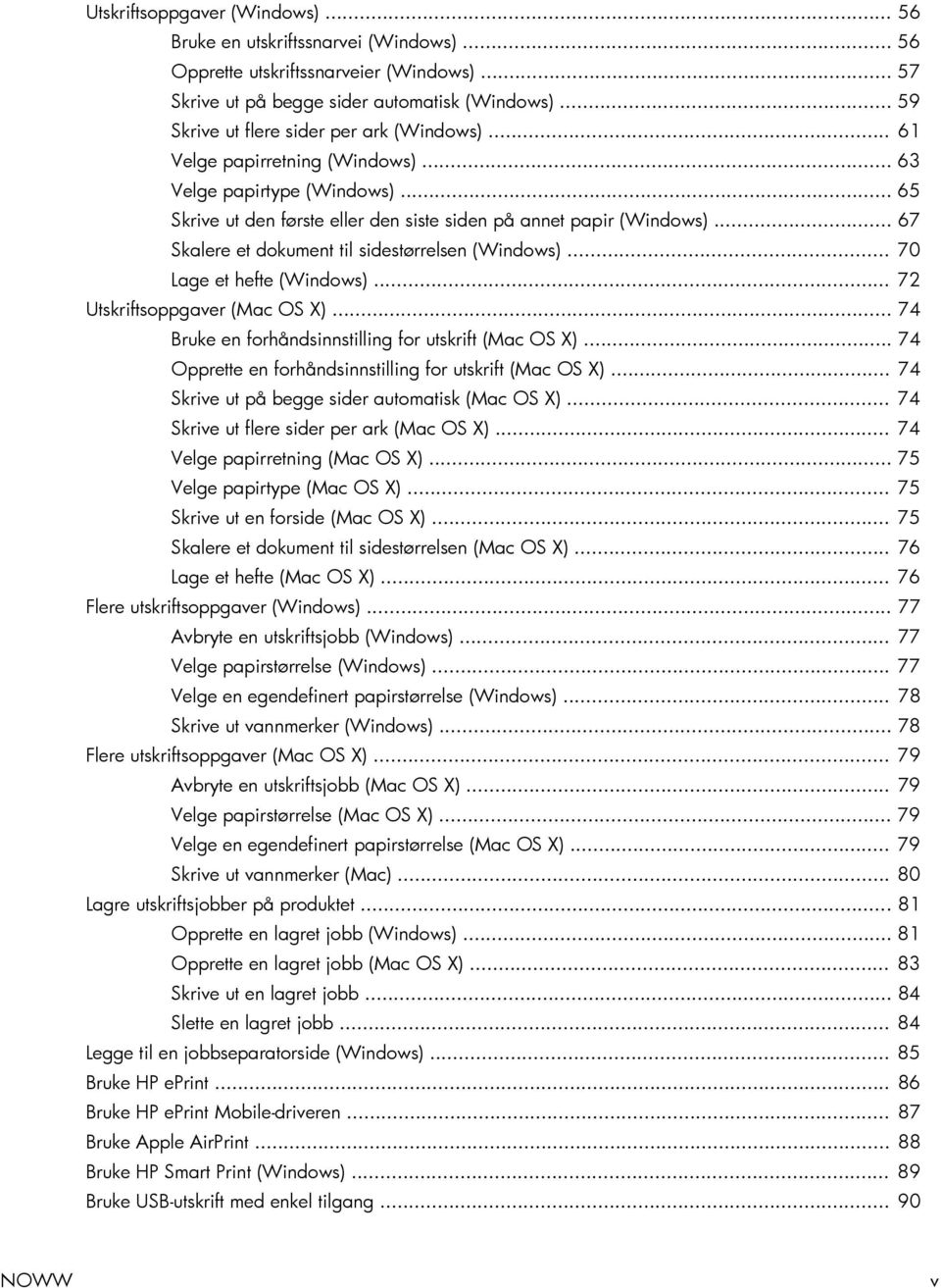 .. 67 Skalere et dokument til sidestørrelsen (Windows)... 70 Lage et hefte (Windows)... 72 Utskriftsoppgaver (Mac OS X)... 74 Bruke en forhåndsinnstilling for utskrift (Mac OS X).