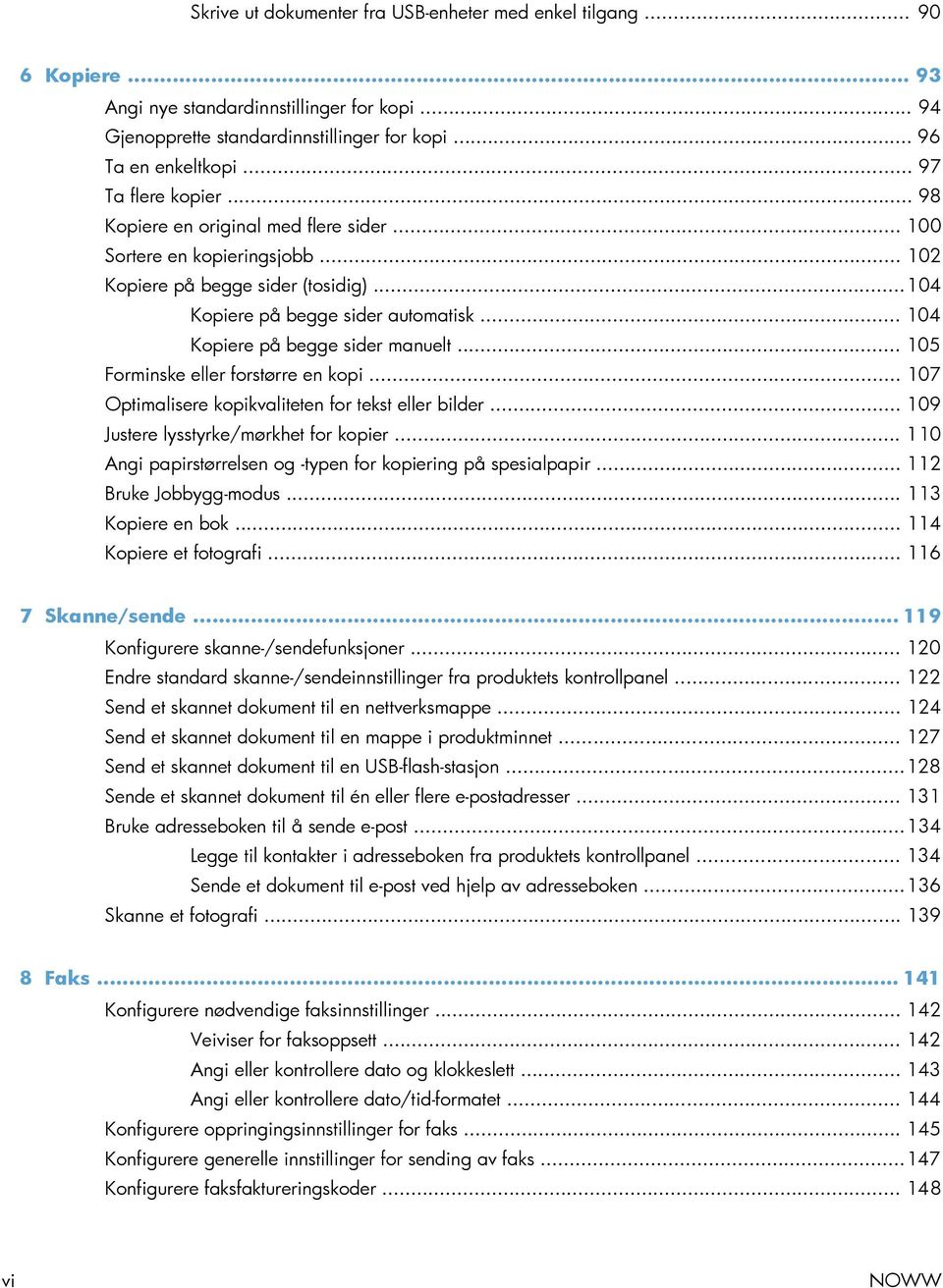 .. 104 Kopiere på begge sider manuelt... 105 Forminske eller forstørre en kopi... 107 Optimalisere kopikvaliteten for tekst eller bilder... 109 Justere lysstyrke/mørkhet for kopier.