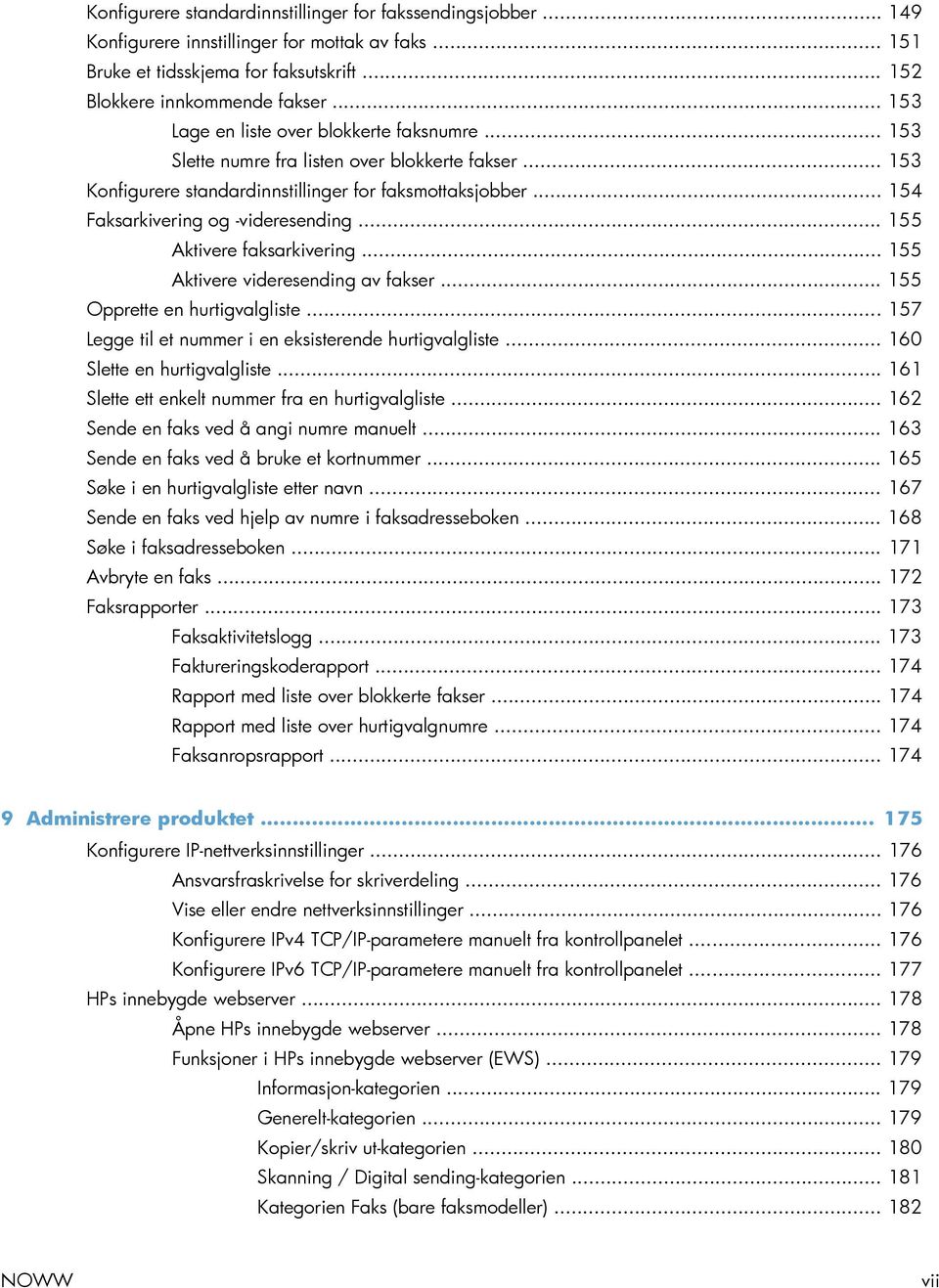 .. 155 Aktivere faksarkivering... 155 Aktivere videresending av fakser... 155 Opprette en hurtigvalgliste... 157 Legge til et nummer i en eksisterende hurtigvalgliste... 160 Slette en hurtigvalgliste.