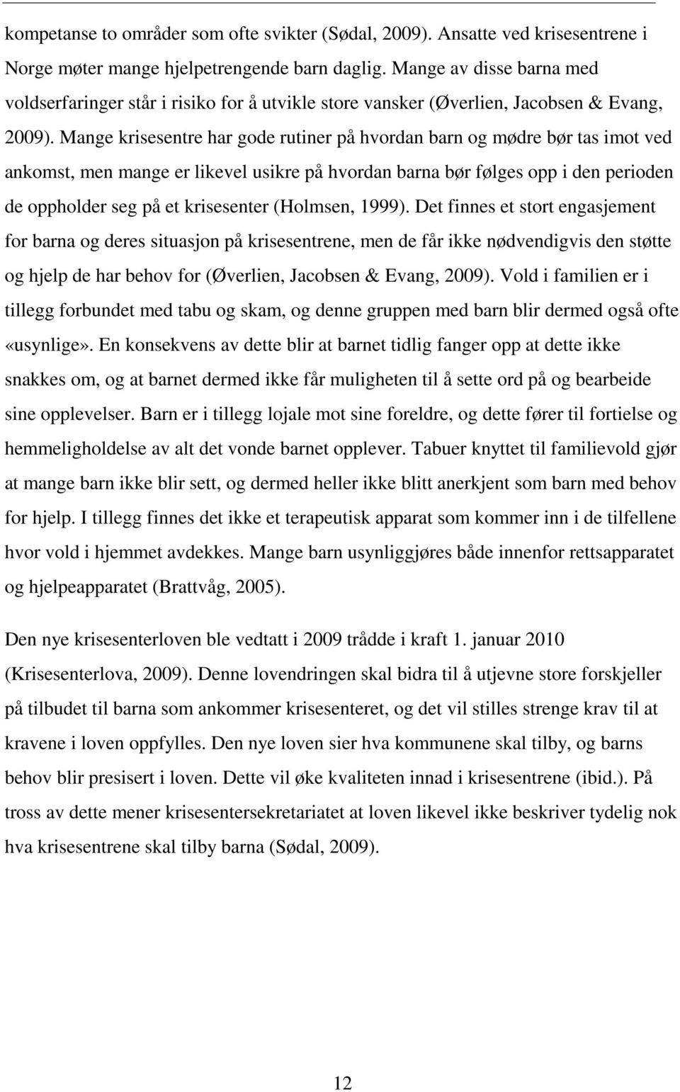 Mange krisesentre har gode rutiner på hvordan barn og mødre bør tas imot ved ankomst, men mange er likevel usikre på hvordan barna bør følges opp i den perioden de oppholder seg på et krisesenter