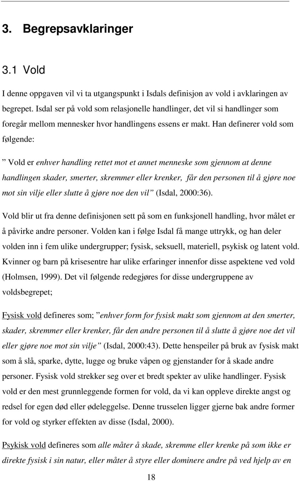 Han definerer vold som følgende: Vold er enhver handling rettet mot et annet menneske som gjennom at denne handlingen skader, smerter, skremmer eller krenker, får den personen til å gjøre noe mot sin