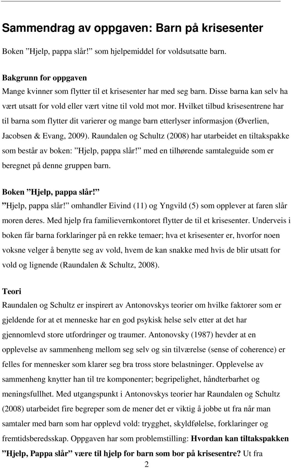 Hvilket tilbud krisesentrene har til barna som flytter dit varierer og mange barn etterlyser informasjon (Øverlien, Jacobsen & Evang, 2009).