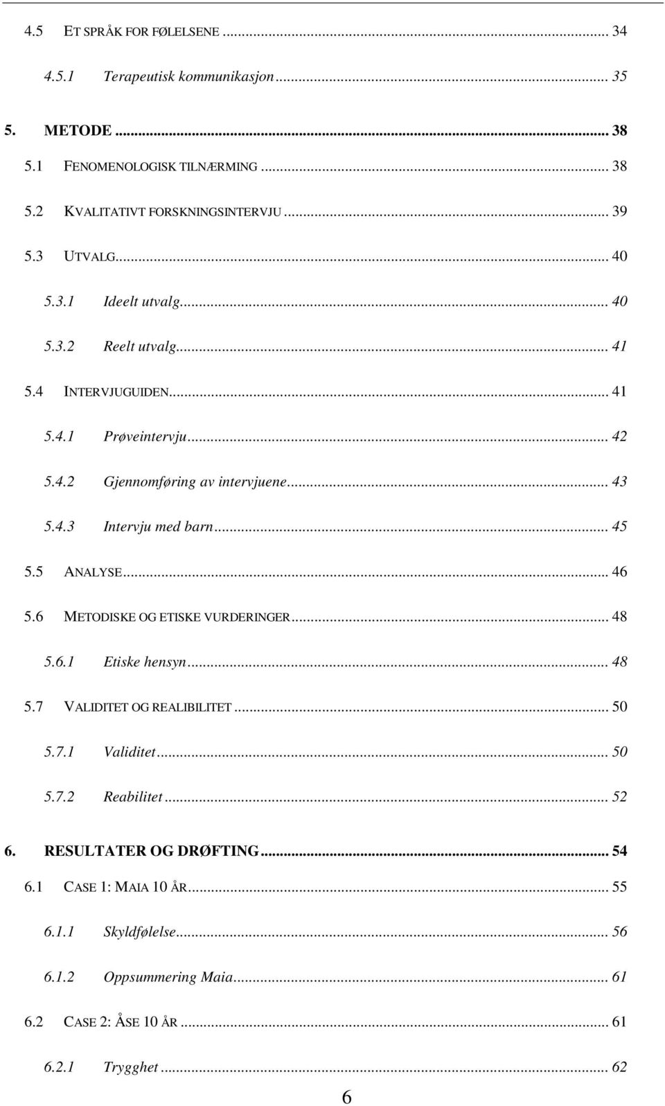 .. 45 5.5 ANALYSE... 46 5.6 METODISKE OG ETISKE VURDERINGER... 48 5.6.1 Etiske hensyn... 48 5.7 VALIDITET OG REALIBILITET... 50 5.7.1 Validitet... 50 5.7.2 Reabilitet.