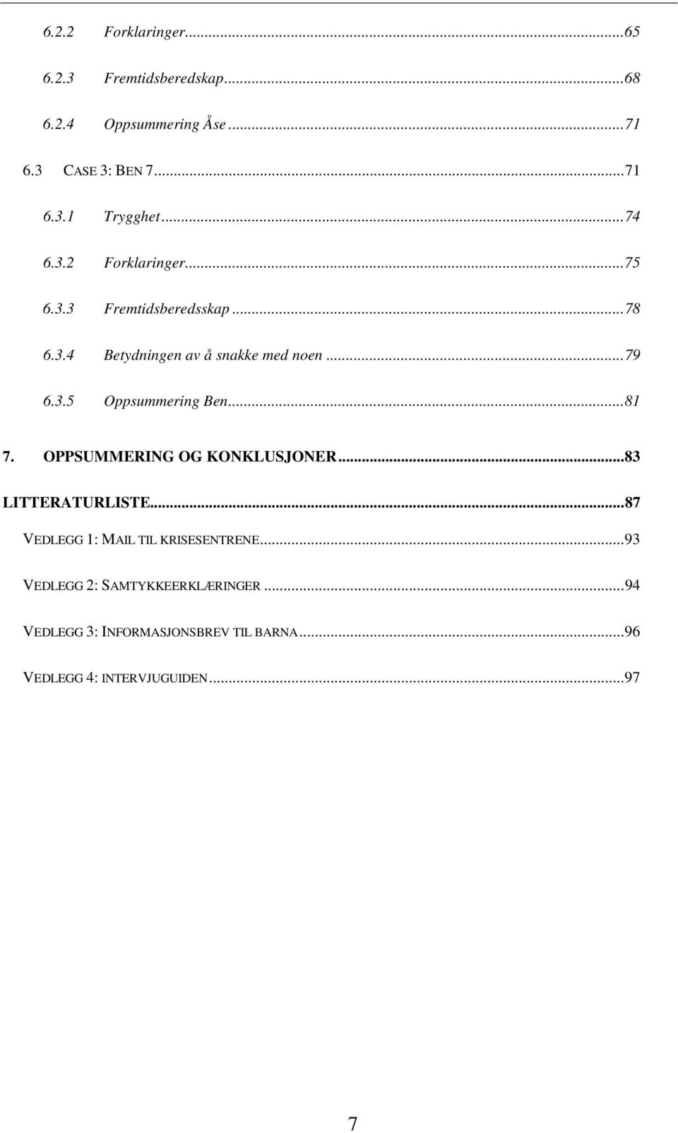 .. 81 7. OPPSUMMERING OG KONKLUSJONER... 83 LITTERATURLISTE... 87 VEDLEGG 1: MAIL TIL KRISESENTRENE.