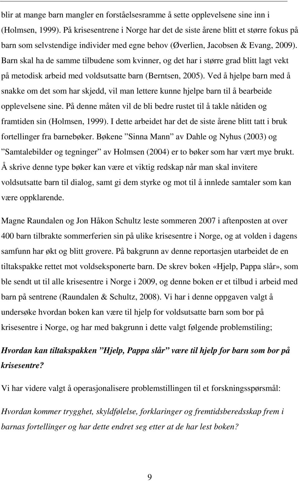 Barn skal ha de samme tilbudene som kvinner, og det har i større grad blitt lagt vekt på metodisk arbeid med voldsutsatte barn (Berntsen, 2005).