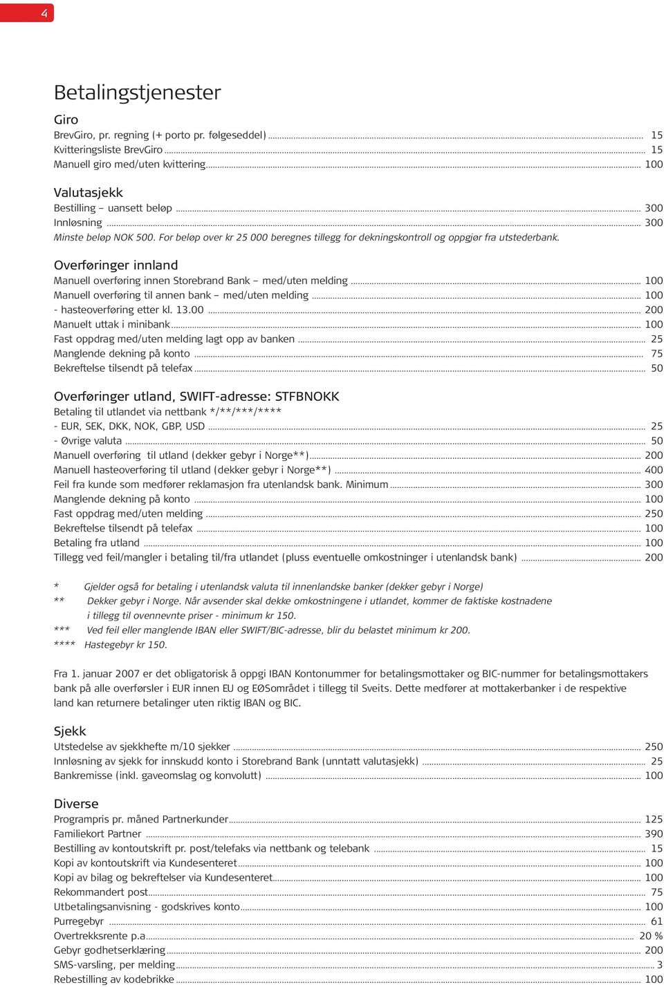 Overføringer innland Manuell overføring innen Storebrand Bank med/uten melding... 100 Manuell overføring til annen bank med/uten melding... 100 - hasteoverføring etter kl. 13.00... 200 Manuelt uttak i minibank.