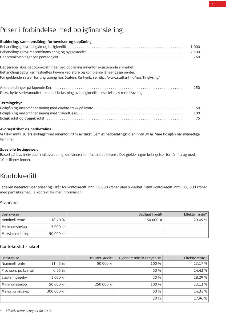 Behandlingsgebyr kan fastsettes høyere ved store og komplekse låneengasjementer. For gjeldende satser for tinglysning hos Statens Kartverk, se http://www.statkart.