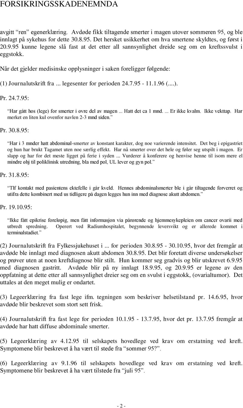 .. Hatt det ca 1 mnd.... Er ikke kvalm. Ikke vekttap. Har merket en liten kul ovenfor navlen 2-3 mnd siden. Pr. 30.8.