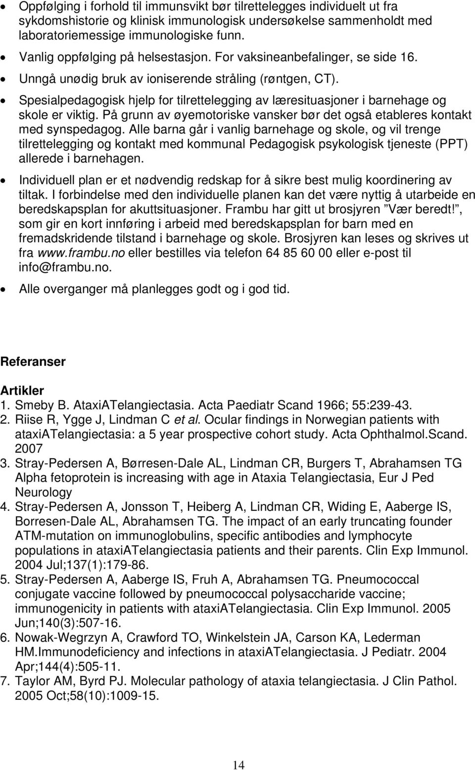 Spesialpedagogisk hjelp for tilrettelegging av læresituasjoner i barnehage og skole er viktig. På grunn av øyemotoriske vansker bør det også etableres kontakt med synspedagog.