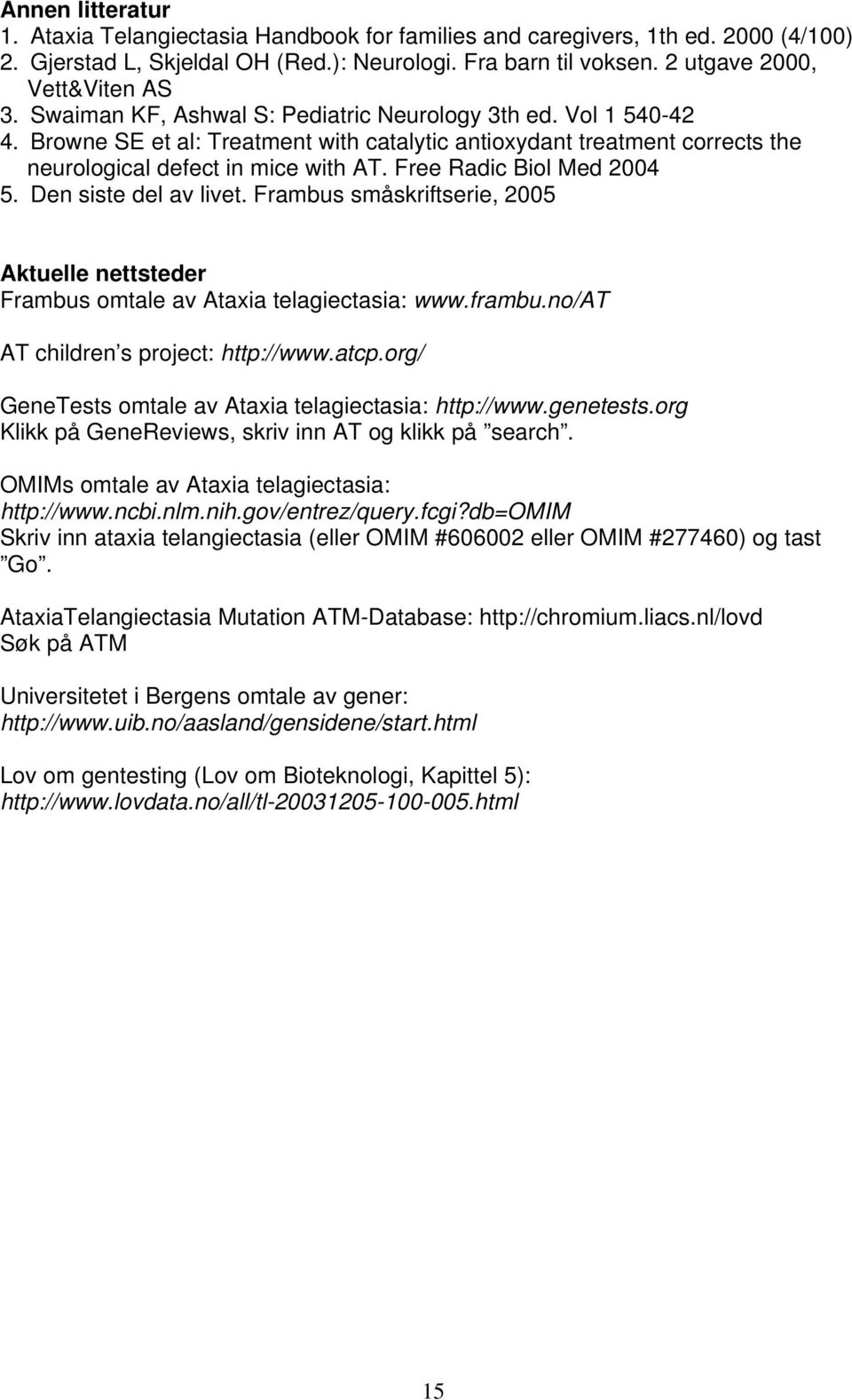 Free Radic Biol Med 2004 5. Den siste del av livet. Frambus småskriftserie, 2005 Aktuelle nettsteder Frambus omtale av Ataxia telagiectasia: www.frambu.no/at AT children s project: http://www.atcp.