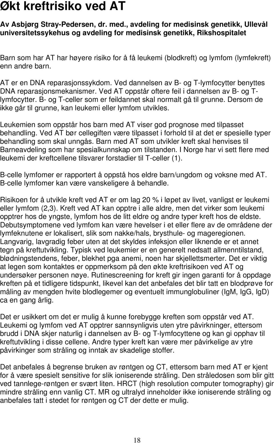 enn andre barn. AT er en DNA reparasjonssykdom. Ved dannelsen av B- og T-lymfocytter benyttes DNA reparasjonsmekanismer. Ved AT oppstår oftere feil i dannelsen av B- og T- lymfocytter.