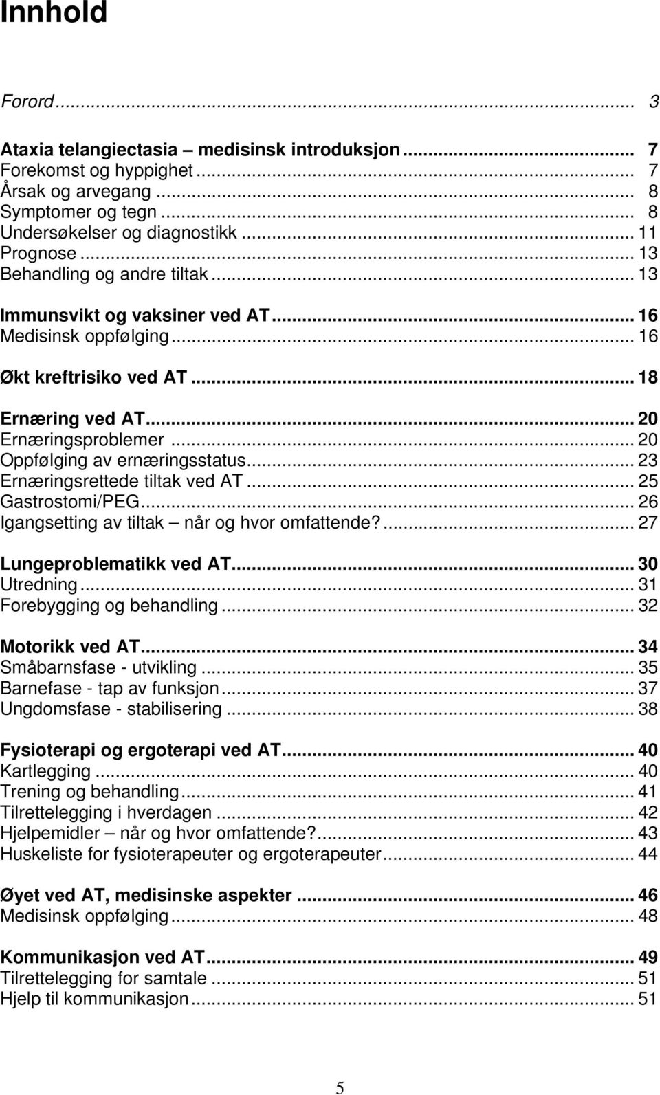 .. 20 Oppfølging av ernæringsstatus... 23 Ernæringsrettede tiltak ved AT... 25 Gastrostomi/PEG... 26 Igangsetting av tiltak når og hvor omfattende?... 27 Lungeproblematikk ved AT... 30 Utredning.