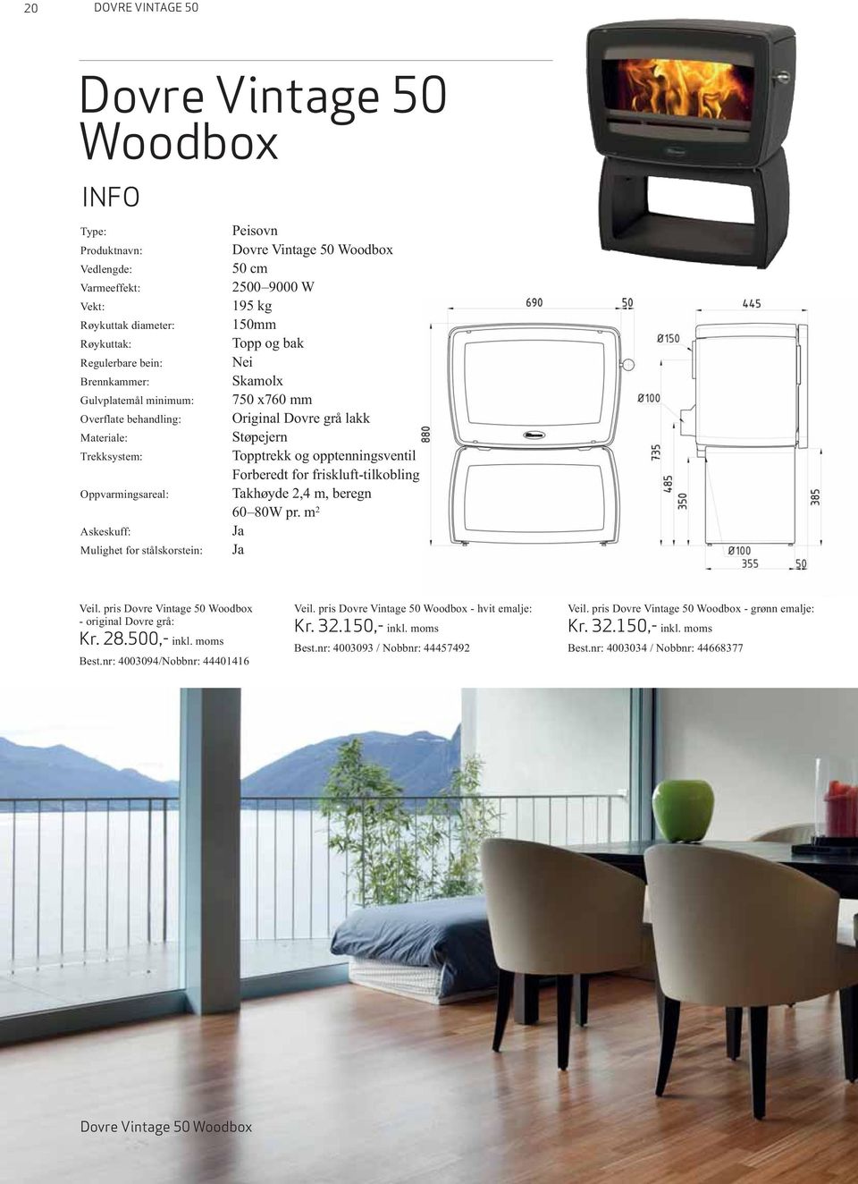 Original Dovre grå lakk Støpejern Topptrekk og opptenningsventil Forberedt for friskluft-tilkobling Takhøyde 2,4 m, beregn 60 80W pr. m 2 Ja Ja Veil.