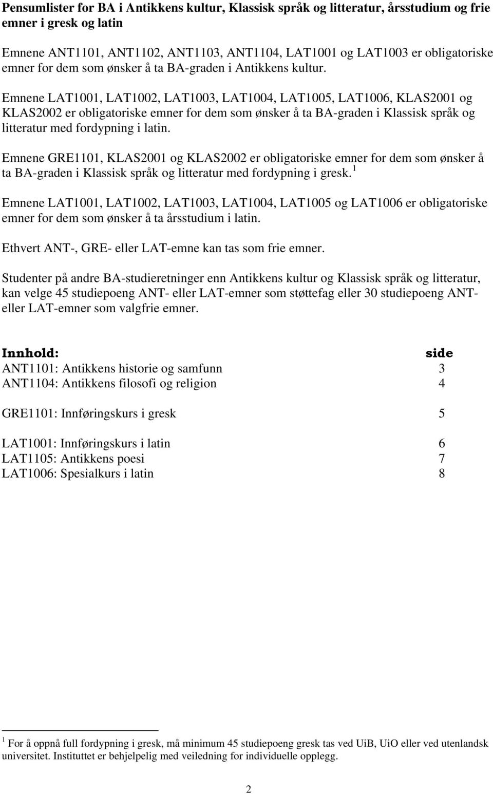 Emnene LAT1001, LAT1002, LAT1003, LAT1004, LAT1005, LAT1006, KLAS2001 og KLAS2002 er obligatoriske emner for dem som ønsker å ta BA-graden i Klassisk språk og litteratur med fordypning i latin.